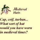 Medieval Hats:  Cap, 
coif, turban... What hat would you have worn in medieval times?